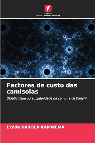 Factores de custo das camisolas: Objetividade ou subjetividade na comuna de Kanshi von Edições Nosso Conhecimento