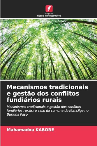 Mecanismos tradicionais e gestão dos conflitos fundiários rurais: Mecanismos tradicionais e gestão dos conflitos fundiários rurais: o caso da comuna de Komsilga no Burkina Faso von Edições Nosso Conhecimento