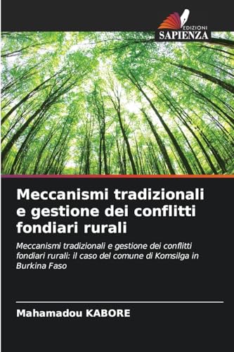 Meccanismi tradizionali e gestione dei conflitti fondiari rurali: Meccanismi tradizionali e gestione dei conflitti fondiari rurali: il caso del comune di Komsilga in Burkina Faso von Edizioni Sapienza