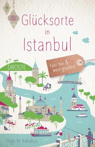 Glücksorte in Istanbul: Fahr hin & werd glücklich von Droste Verlag