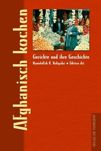 Afghanisch kochen: Einf. v. Christine Nölle-Karimi (Gerichte und ihre Geschichte - Edition dià im Verlag Die Werkstatt)