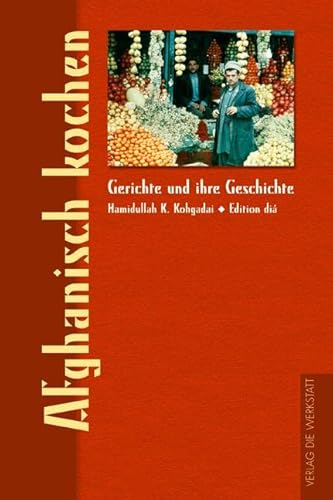 Afghanisch kochen: Einf. v. Christine Nölle-Karimi (Gerichte und ihre Geschichte - Edition dià im Verlag Die Werkstatt)