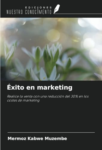 Éxito en marketing: Realice la venta con una reducción del 30% en los costes de marketing von Ediciones Nuestro Conocimiento