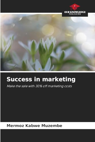 Success in marketing: Make the sale with 30% off marketing costs von Our Knowledge Publishing