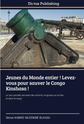 Jeunes du Monde entier ! Levez-vous pour sauver le Congo Kinshasa !: Le seul paradis terrestre des enfants congolais est en feu et dans le sang ! von Dictus Publishing