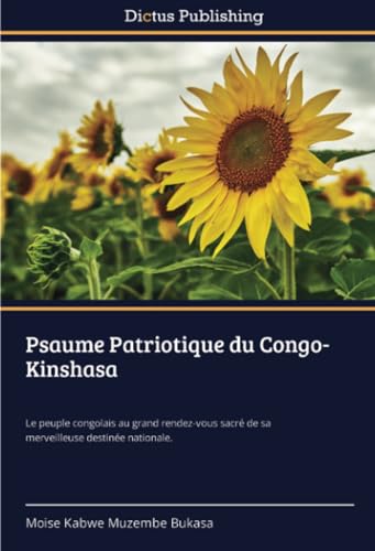 Psaume Patriotique du Congo-Kinshasa: Le peuple congolais au grand rendez-vous sacré de sa merveilleuse destinée nationale. von Dictus Publishing