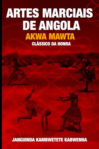 ARTES MARCIAIS DE ANGOLA: AKWA MAWTA - CLÁSSICO DA HONRA ARTES MARCIAIS DE ANGOLA: AKWA MAWTA - CLÁSSICO DA HONRA von Independente