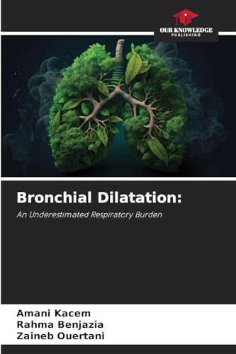 Bronchial Dilatation:: An Underestimated Respiratory Burden von Our Knowledge Publishing