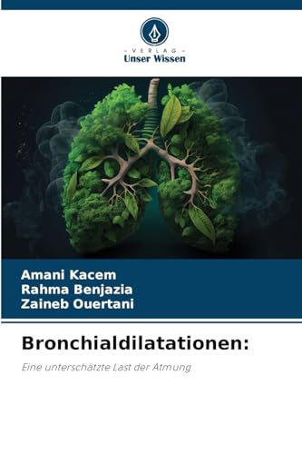 Bronchialdilatationen:: Eine unterschätzte Last der Atmung von Verlag Unser Wissen