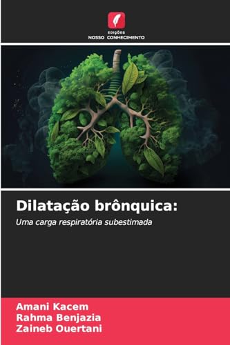 Dilatação brônquica:: Uma carga respiratória subestimada von Edições Nosso Conhecimento