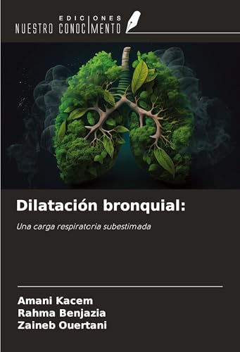 Dilatación bronquial:: Una carga respiratoria subestimada von Ediciones Nuestro Conocimiento