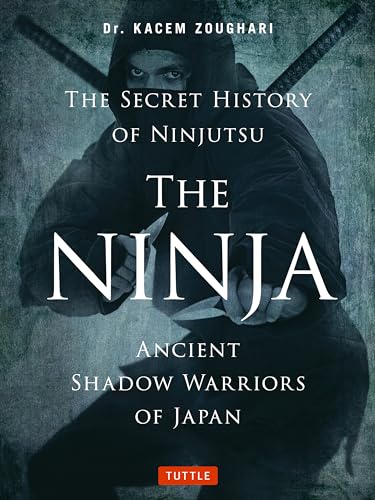 The Ninja, the Secret History of Ninjutsu: Ancient Shadow Warriors of Japan