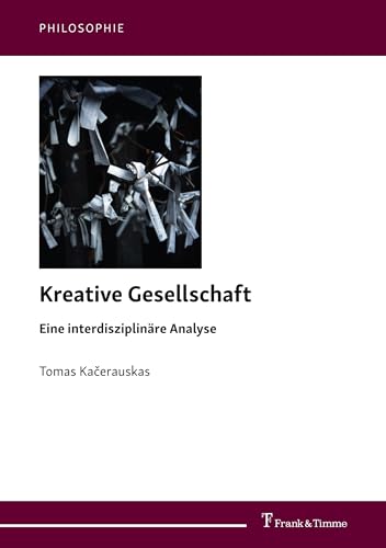 Kreative Gesellschaft: Eine interdisziplinäre Analyse (Philosophie, Band 6) von Frank & Timme