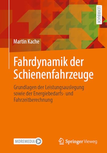 Fahrdynamik der Schienenfahrzeuge: Grundlagen der Leistungsauslegung sowie der Energiebedarfs- und Fahrzeitberechnung