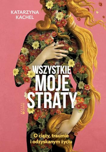 Wszystkie moje straty: O ciąży traumie i odzyskanym życiu