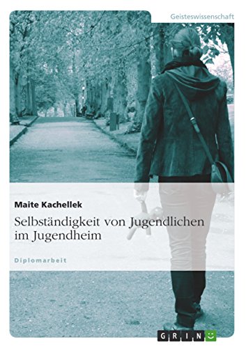 Selbständigkeit von Jugendlichen im Jugendheim: Diplomarbeit von GRIN Verlag