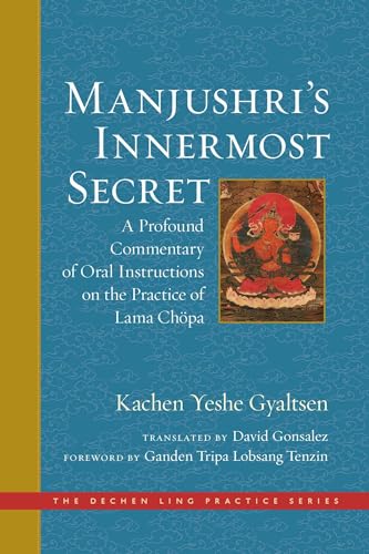 Manjushri's Innermost Secret: A Profound Commentary of Oral Instructions on the Practice of Lama Chöpa (The Dechen Ling Practice Series) von Wisdom Publications