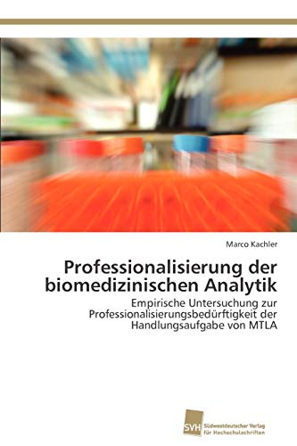 Professionalisierung der biomedizinischen Analytik: Empirische Untersuchung zur Professionalisierungsbedürftigkeit der Handlungsaufgabe von MTLA