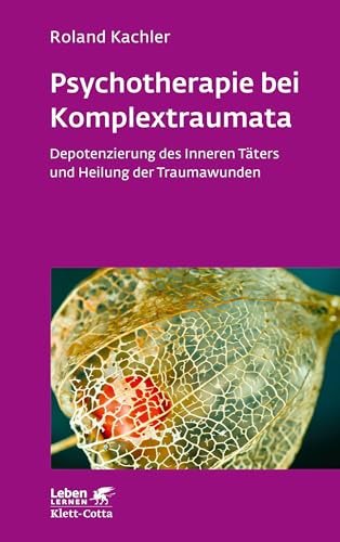 Psychotherapie bei Komplextraumata (Leben Lernen, Bd. 334): Depotenzierung des Inneren Täters und Heilung der Traumawunden