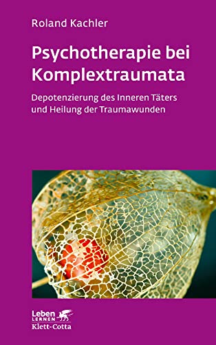 Psychotherapie bei Komplextraumata (Leben Lernen, Bd. 334): Depotenzierung des Inneren Täters und Heilung der Traumawunden von Klett-Cotta