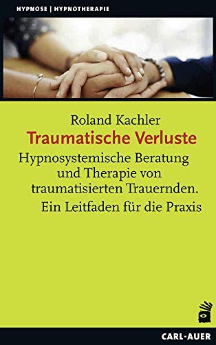 Traumatische Verluste: Hypnosystemische Beratung und Therapie von traumatisierten Trauernden. Ein Leitfaden für die Praxis (Hypnose und Hypnotherapie) von Carl-Auer Verlag GmbH