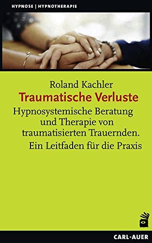 Traumatische Verluste: Hypnosystemische Beratung und Therapie von traumatisierten Trauernden. Ein Leitfaden für die Praxis (Hypnose und Hypnotherapie) von Carl-Auer Verlag GmbH