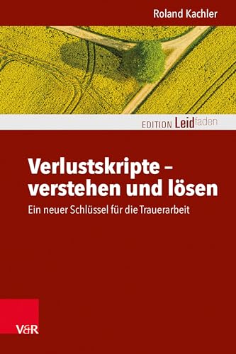 Verlustskripte – verstehen und lösen: Ein neuer Schlüssel für die Trauerarbeit (Edition Leidfaden – Begleiten bei Krisen, Leid, Trauer) von Vandenhoeck + Ruprecht