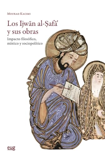Los Ijwān al-Ṣafā’ y sus obras: Impacto filosófico, místico y sociopolítico (Estudios Árabes) von Editorial Universidad de Granada