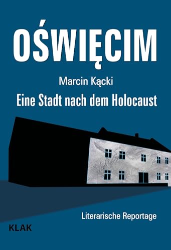 Oswiecim: Eine Stadt nach dem Holocaust Oswiecim: Eine Stadt nach dem Holocaust von KLAK Verlag