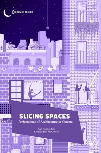 Slicing Spaces: Performance of Architecture in Cinema Slicing Spaces: Performance of Architecture in Cinema von Common Ground Research Networks