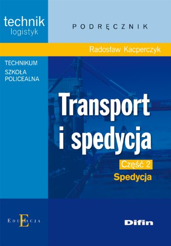Transport i spedycja Czesc 2 Spedycja Podrecznik: Technik logistyk. Technikum, Szkoła policealna von Difin