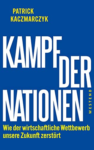 Kampf der Nationen: Wie der wirtschaftliche Wettbewerb unsere Zukunft zerstört von WESTEND