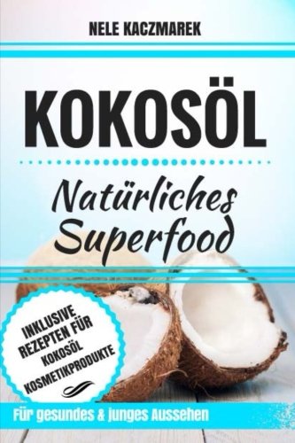 Kokosöl: Natürliches Superfood - Mit Kokosöl den Stoffwechsel anregen, Fett verbrennen, natürliche Schönheit und ein gesundes Wohlbefinden erlangen (Stoffwechsel anregen, Abnehmen mit Kokosöl) von CreateSpace Independent Publishing Platform