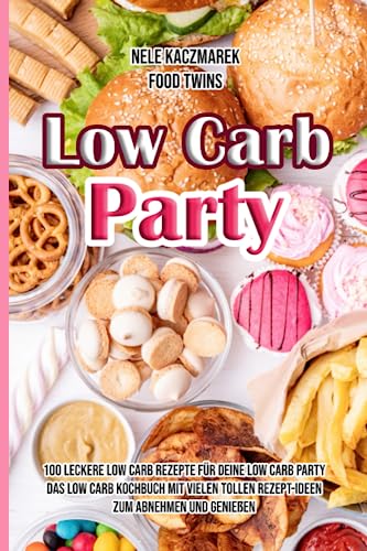 Low Carb: Low Carb Party - 100 leckere Low Carb Rezepte für Deine Low Carb Party - Das Low Carb Kochbuch mit vielen tollen Rezept-Ideen zum Abnehmen und Genießen (Abnehmen, Diät, Fitness, Low Carb)