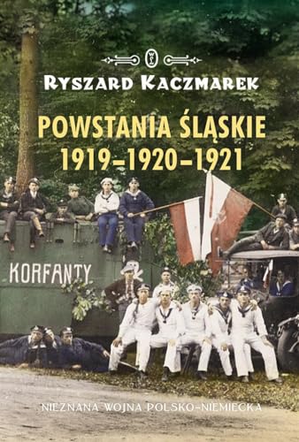 Powstania Śląskie 1919-1920-1921: Nieznana wojna polsko-niemiecka