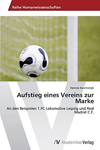 Aufstieg eines Vereins zur Marke: An den Beispielen 1.FC Lokomotive Leipzig und Real Madrid C.F.