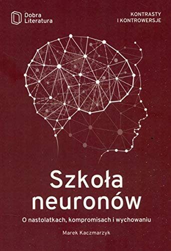 Szkola neuronow: O nastolatkach, kompromisach i wychowaniu (KONTRASTY I KONTROWERSJE) von Dobra Literatura
