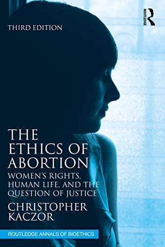 The Ethics of Abortion: Women’s Rights, Human Life, and the Question of Justice (Routledge Annals of Bioethics)