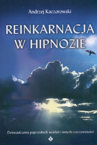 Reinkarnacja w hipnozie: Doświadczenia poprzednich wcieleń i innych rzeczywistości