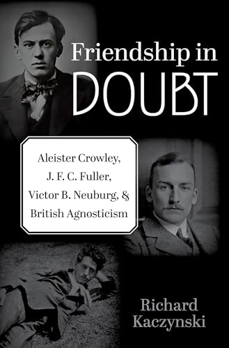 Friendship in Doubt: Aleister Crowley, J. F. C. Fuller, Victor B. Neuburg, and British Agnosticism (Oxford Studies in Western Esotericism) von Oxford University Press Inc