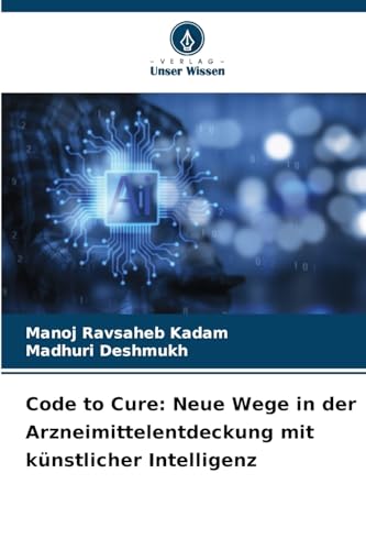 Code to Cure: Neue Wege in der Arzneimittelentdeckung mit künstlicher Intelligenz von Verlag Unser Wissen