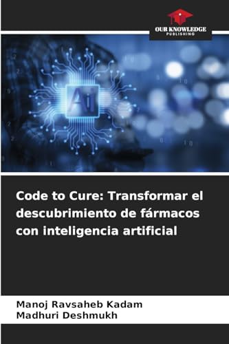 Code to Cure: Transformar el descubrimiento de fármacos con inteligencia artificial von Our Knowledge Publishing