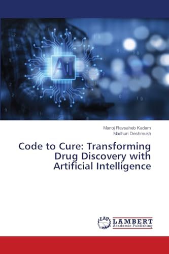 Code to Cure: Transforming Drug Discovery with Artificial Intelligence von LAP LAMBERT Academic Publishing