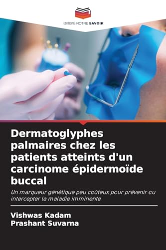 Dermatoglyphes palmaires chez les patients atteints d'un carcinome épidermoïde buccal: Un marqueur génétique peu coûteux pour prévenir ou intercepter la maladie imminente von Editions Notre Savoir