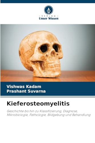 Kieferosteomyelitis: Geschichte bis hin zu Klassifizierung, Diagnose, Mikrobiologie, Pathologie, Bildgebung und Behandlung von Verlag Unser Wissen