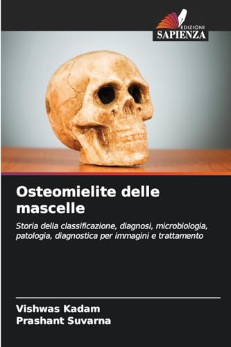 Osteomielite delle mascelle: Storia della classificazione, diagnosi, microbiologia, patologia, diagnostica per immagini e trattamento von Edizioni Sapienza