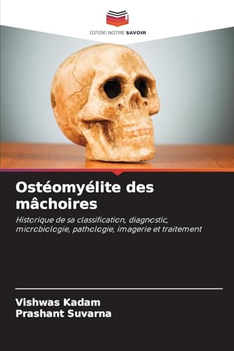 Ostéomyélite des mâchoires: Historique de sa classification, diagnostic, microbiologie, pathologie, imagerie et traitement von Editions Notre Savoir