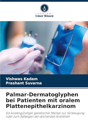 Palmar-Dermatoglyphen bei Patienten mit oralem Plattenepithelkarzinom: Ein kostengünstiger genetischer Marker zur Vorbeugung oder zum Abfangen der drohenden Krankheit von Verlag Unser Wissen