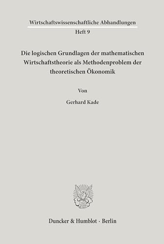 Die logischen Grundlagen der mathematischen Wirtschaftstheorie als Methodenproblem der theoretischen Ökonomik.: Dissertationsschrift (Wirtschaftswissenschaftliche Abhandlungen, Band 9)