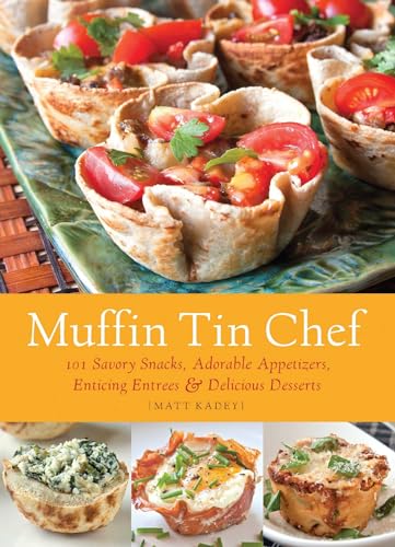 Muffin Tin Chef: 101 Savory Snacks, Adorable Appetizers, Enticing Entrees and Delicious Desserts von Ulysses Press
